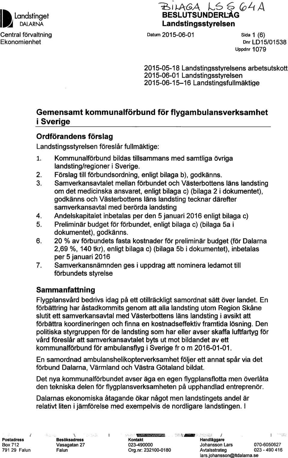 Gemensamt kommunalförbund för flygambulansverksamhet i Sverige Ordförandens förslag Landstingsstyrelsen föreslår fullmäktige: 1.