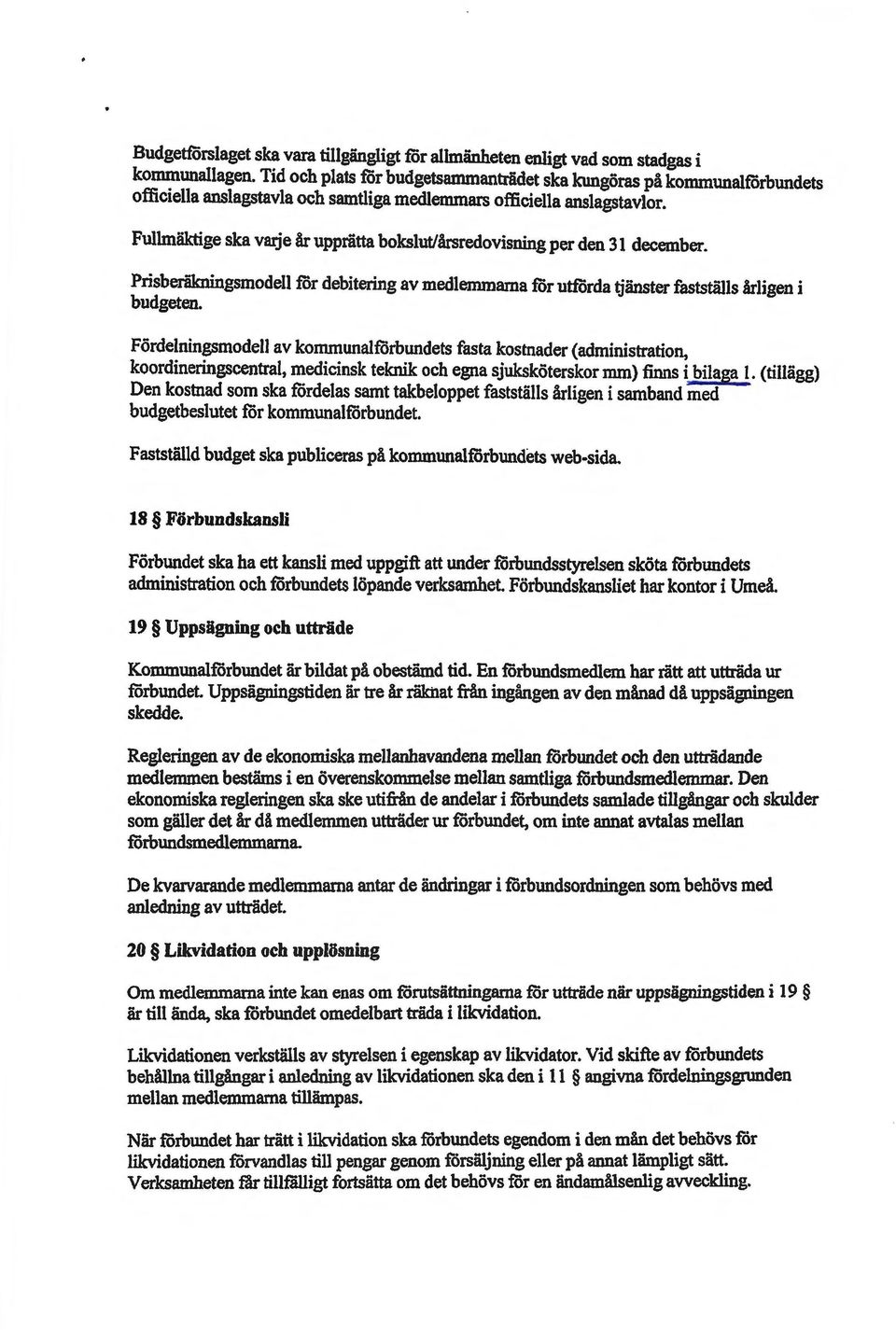 Fullmäktige ska varje år upprätta bokslut/årsredovisning per den 31 december. Prisberäkningsmodell ror debitering av medlemmarna ror utförda tjänster fastställs årligen i budgeten.