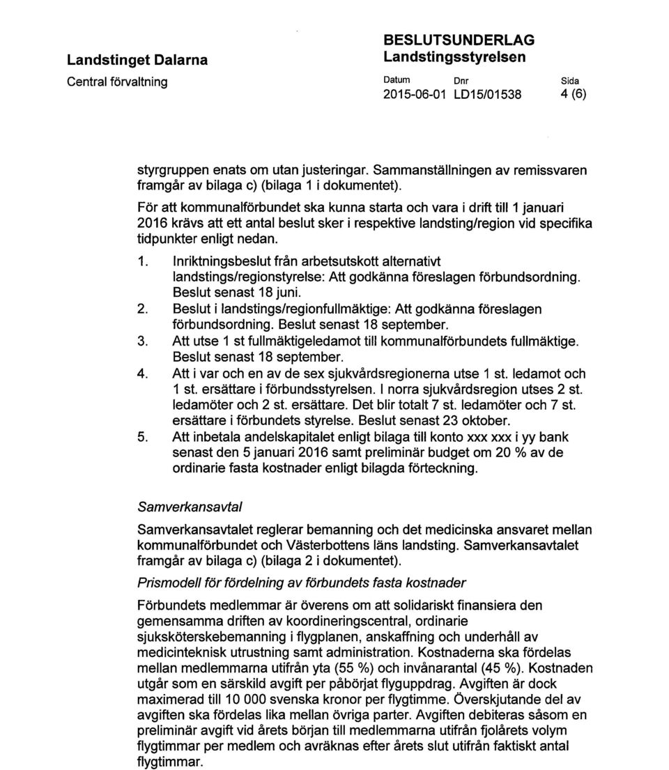 För att kommunalförbundet ska kunna starta och vara i drift till 1 januari 2016 krävs att ett antal beslut sker i respektive landsting/region vid specifika tidpunkter enligt nedan. 1. lnriktningsbeslut från arbetsutskott alternativt landstings/regionstyrelse: Att godkänna föreslagen förbundsordning.