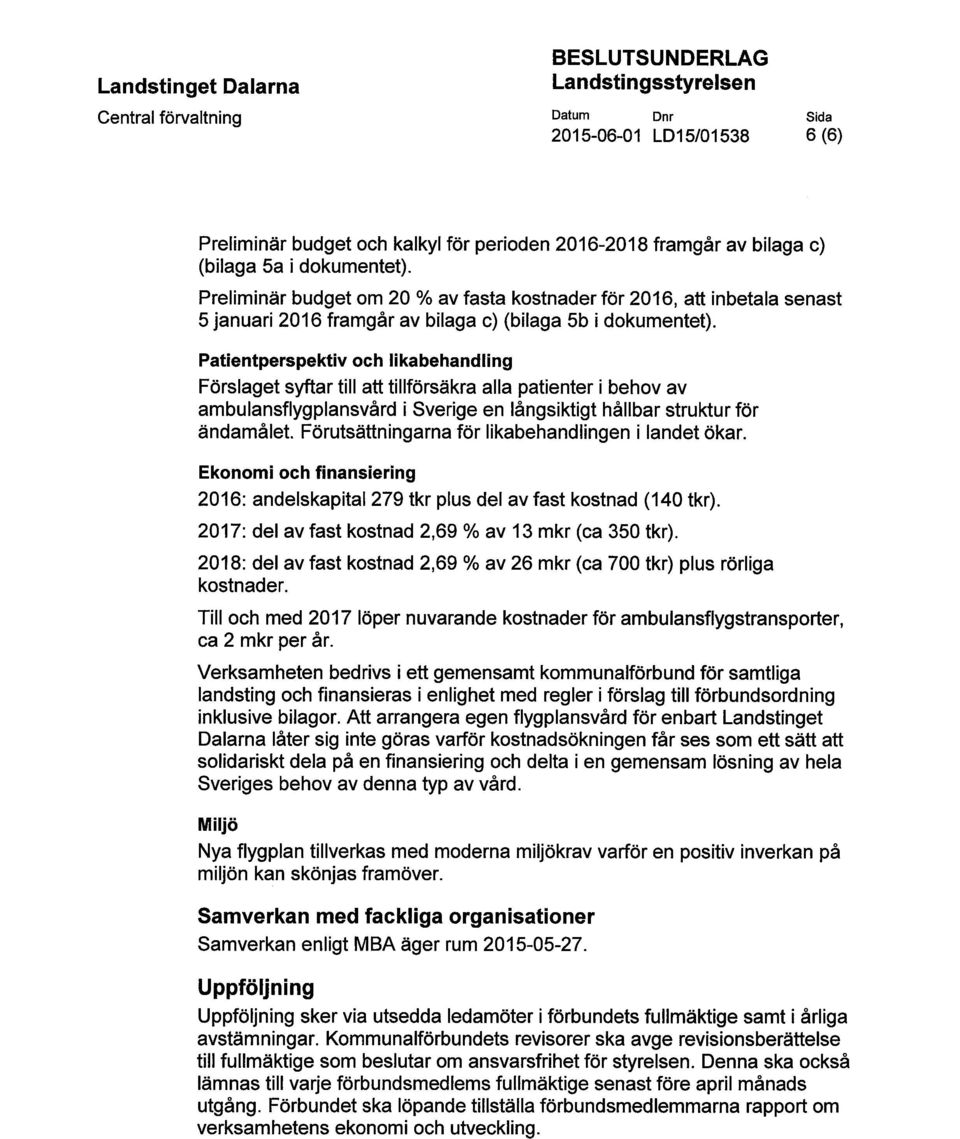 Patientperspektiv och likabehandling Förslaget syftar till att tillförsäkra alla patienter i behov av ambulansflygplansvård i Sverige en långsiktigt hållbar struktur för ändamålet.