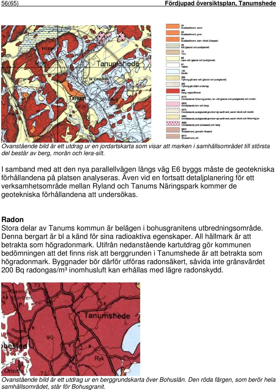 Även vid en fortsatt detaljplanering för ett verksamhetsområde mellan Ryland och Tanums Näringspark kommer de geotekniska förhållandena att undersökas.
