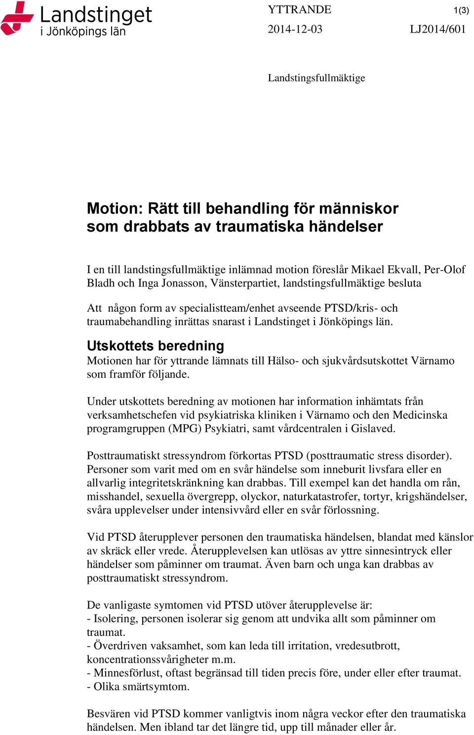 inrättas snarast i Landstinget i Jönköpings län. Utskottets beredning Motionen har för yttrande lämnats till Hälso- och sjukvårdsutskottet Värnamo som framför följande.