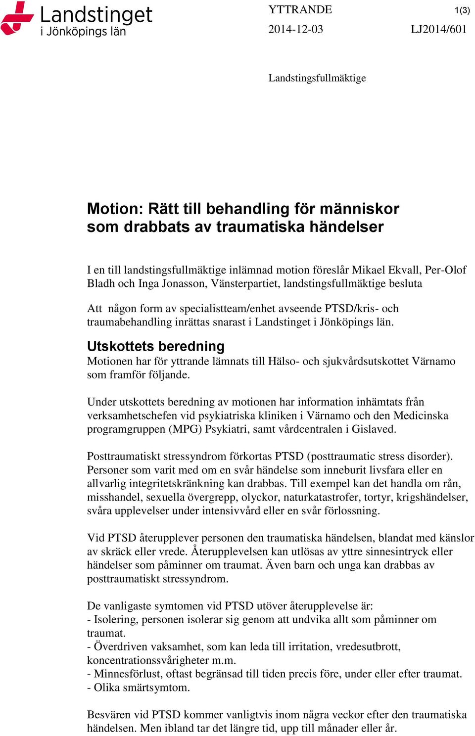 inrättas snarast i Landstinget i Jönköpings län. Utskottets beredning Motionen har för yttrande lämnats till Hälso- och sjukvårdsutskottet Värnamo som framför följande.