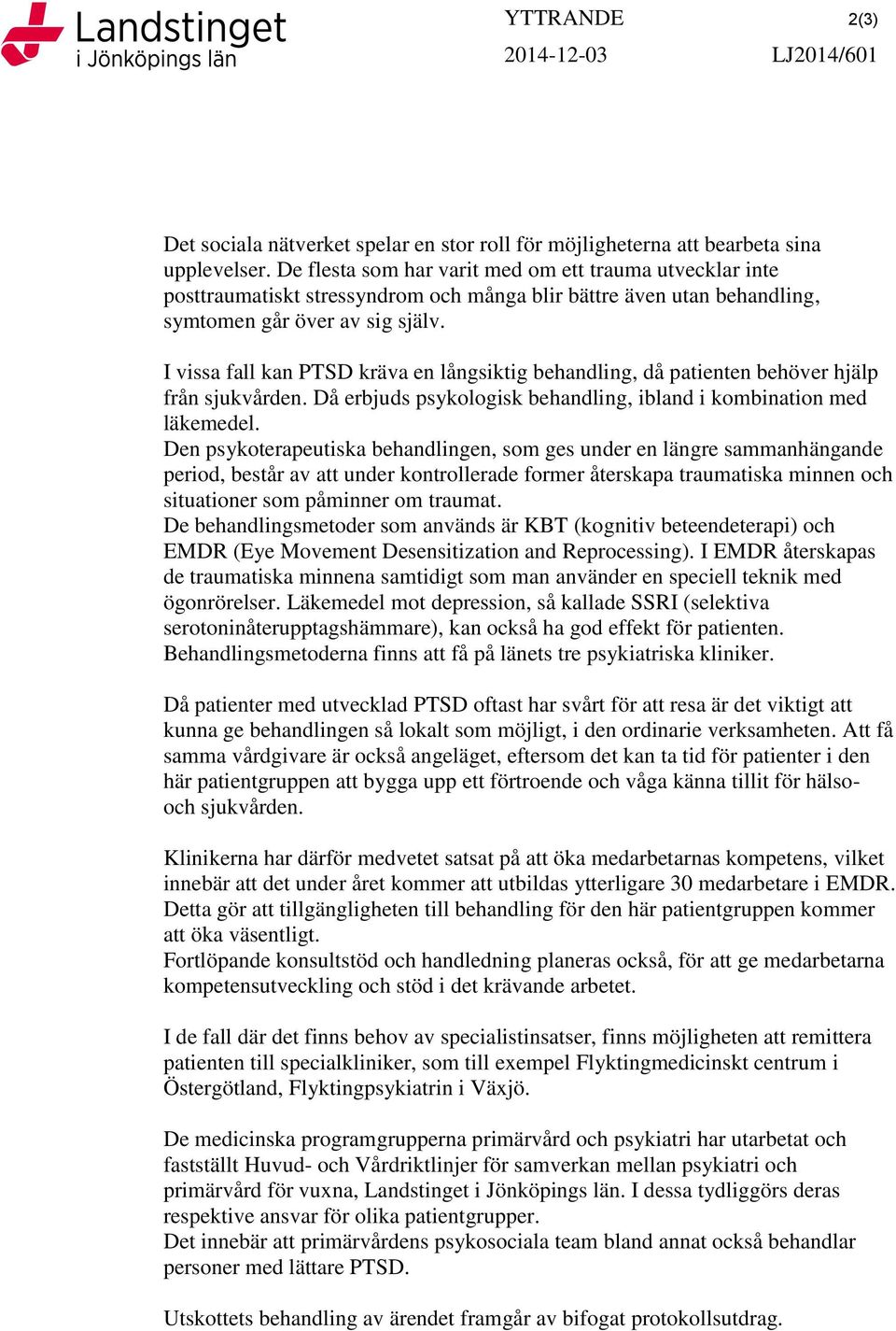 I vissa fall kan PTSD kräva en långsiktig behandling, då patienten behöver hjälp från sjukvården. Då erbjuds psykologisk behandling, ibland i kombination med läkemedel.