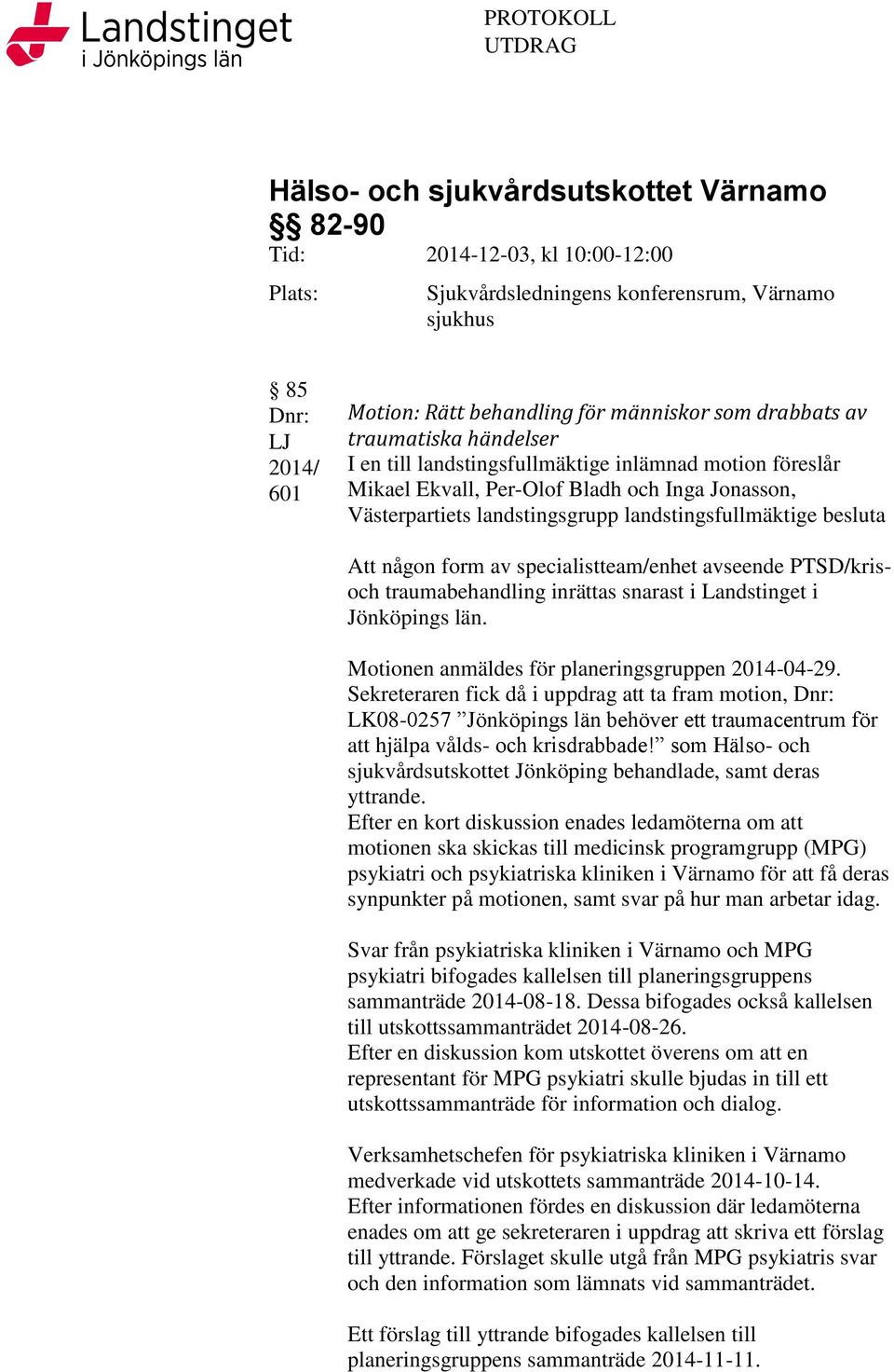 landstingsfullmäktige besluta Att någon form av specialistteam/enhet avseende PTSD/krisoch traumabehandling inrättas snarast i Landstinget i Jönköpings län.