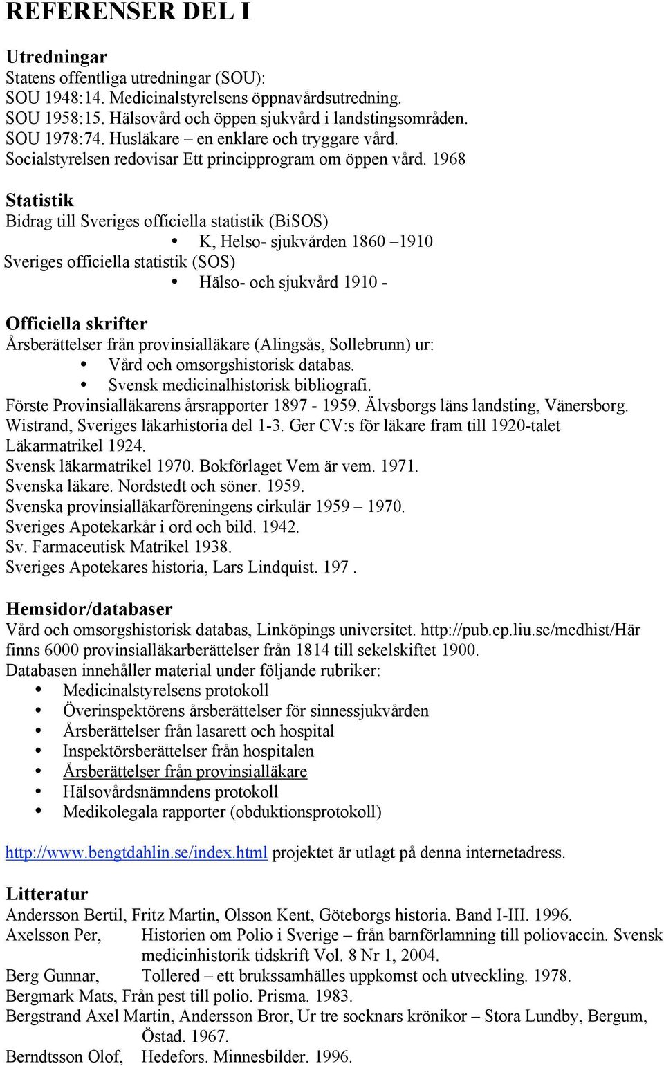 1968 Statistik Bidrag till Sveriges officiella statistik (BiSOS) K, Helso- sjukvården 1860 1910 Sveriges officiella statistik (SOS) Hälso- och sjukvård 1910 - Officiella skrifter Årsberättelser från