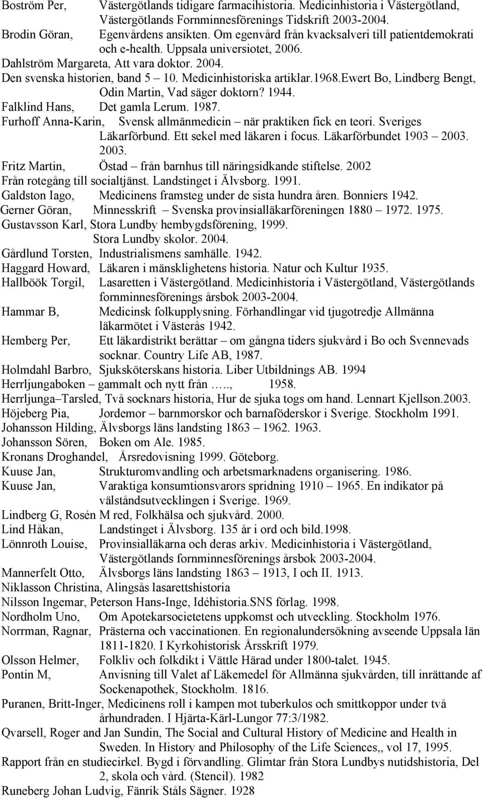 1968.ewert Bo, Lindberg Bengt, Odin Martin, Vad säger doktorn? 1944. Falklind Hans, Det gamla Lerum. 1987. Furhoff Anna-Karin, Svensk allmänmedicin när praktiken fick en teori. Sveriges Läkarförbund.