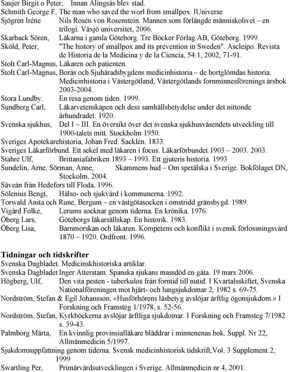 Sköld, Peter, "The history of smallpox and its prevention in Sweden". Ascleipo. Revista de Historia de la Medicina y de la Ciencia, 54:1, 2002, 71-91. Stolt Carl-Magnus, Läkaren och patienten.