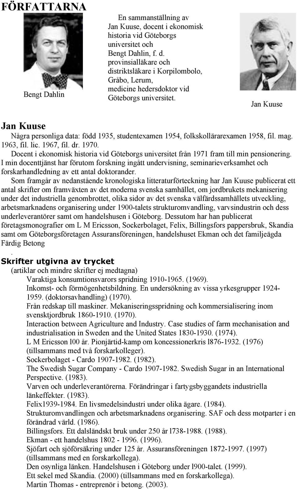 Docent i ekonomisk historia vid Göteborgs universitet från 1971 fram till min pensionering.