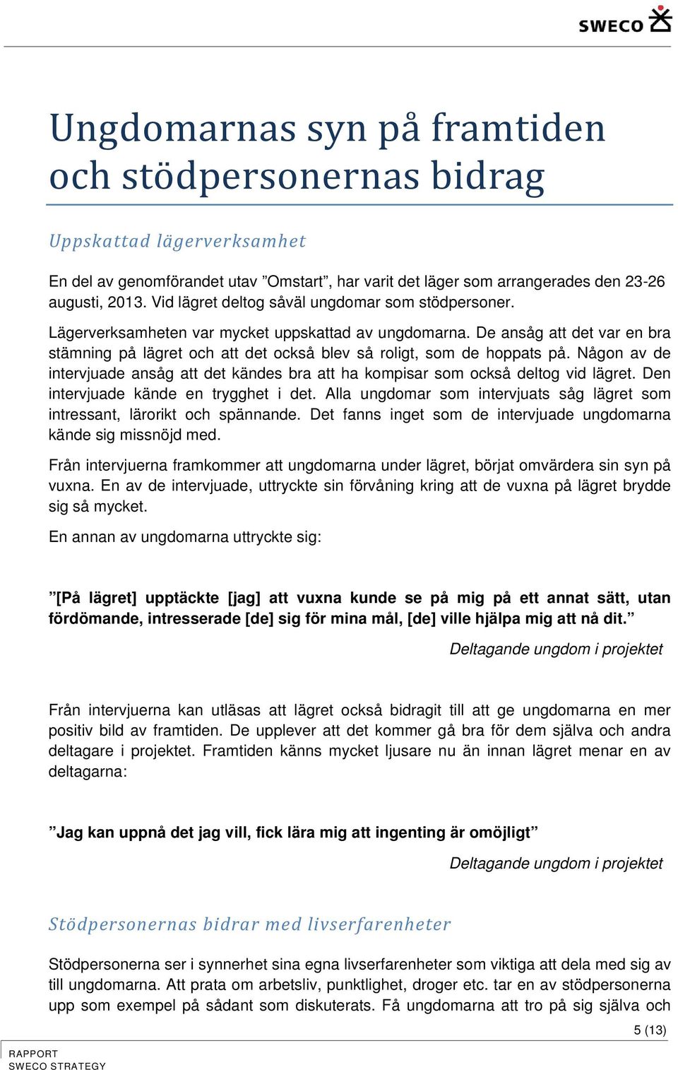 De ansåg att det var en bra stämning på lägret och att det också blev så roligt, som de hoppats på. Någon av de intervjuade ansåg att det kändes bra att ha kompisar som också deltog vid lägret.