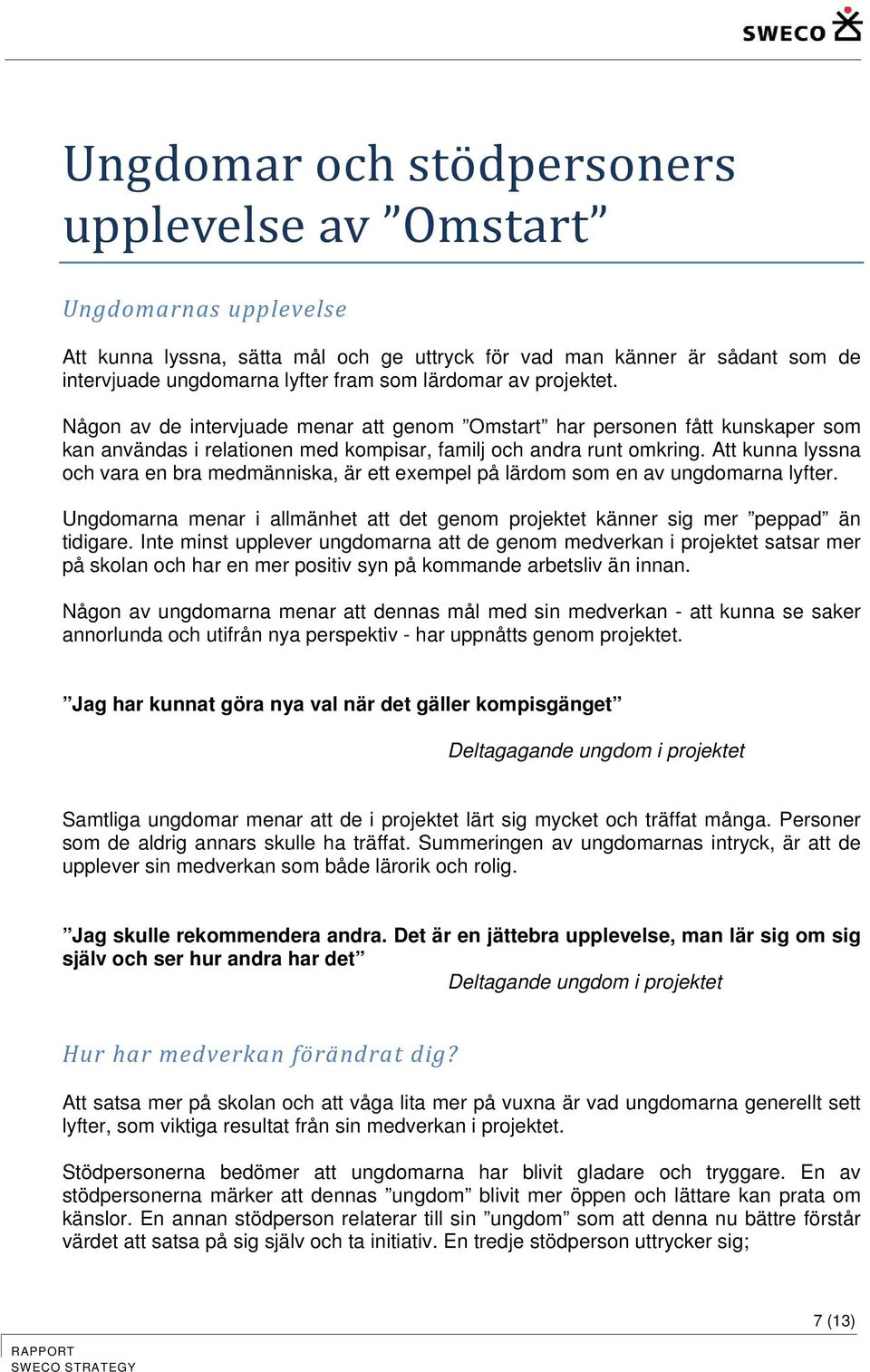 Att kunna lyssna och vara en bra medmänniska, är ett exempel på lärdom som en av ungdomarna lyfter. Ungdomarna menar i allmänhet att det genom projektet känner sig mer peppad än tidigare.
