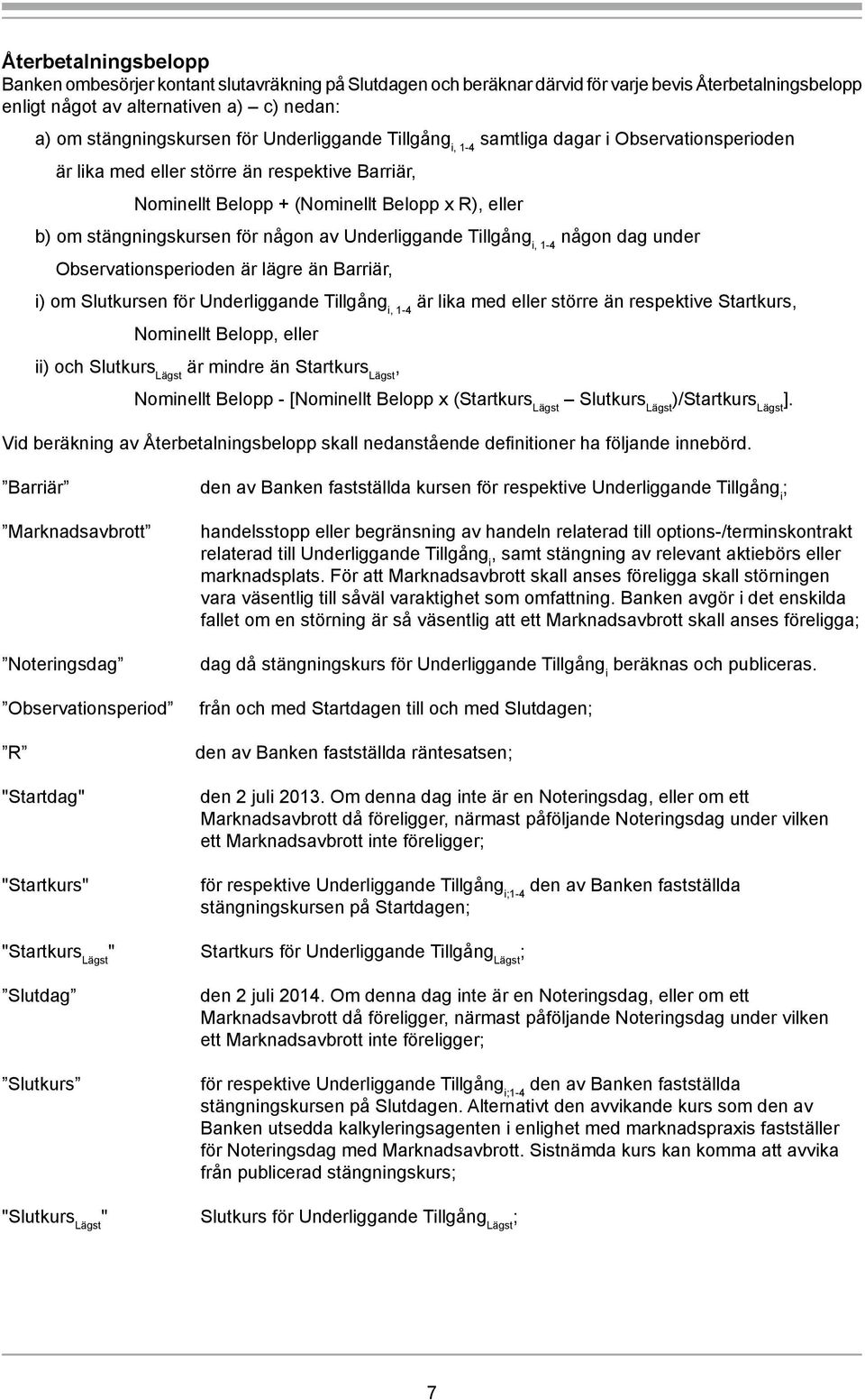 av Underliggande Tillgång i, 1-4 någon dag under Observationsperioden är lägre än Barriär, i) om Slutkursen för Underliggande Tillgång i, 1-4 är lika med eller större än respektive Startkurs,