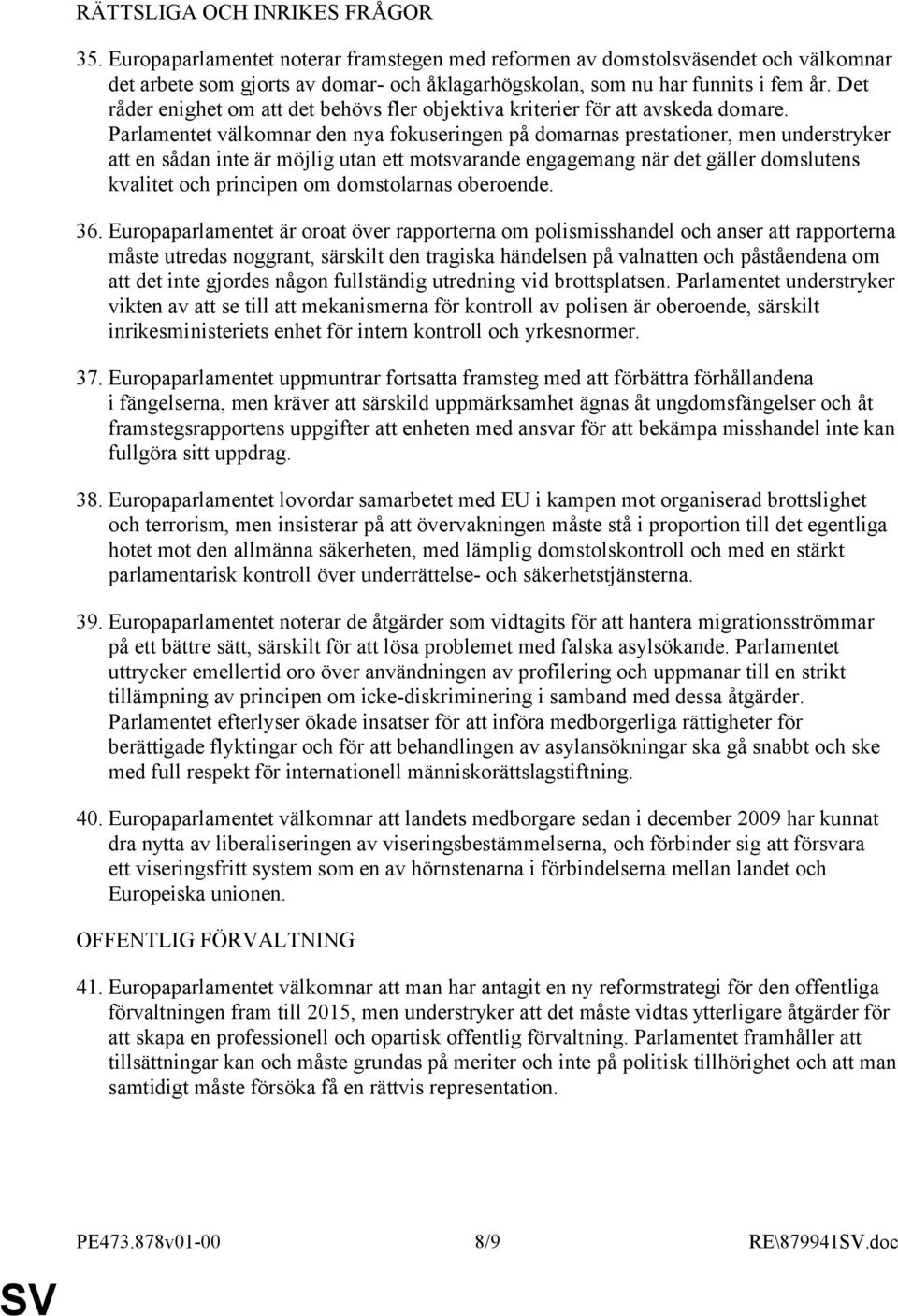 Parlamentet välkomnar den nya fokuseringen på domarnas prestationer, men understryker att en sådan inte är möjlig utan ett motsvarande engagemang när det gäller domslutens kvalitet och principen om