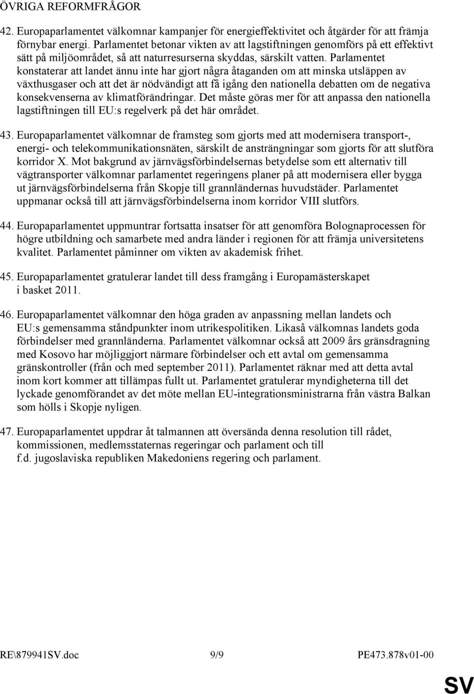 Parlamentet konstaterar att landet ännu inte har gjort några åtaganden om att minska utsläppen av växthusgaser och att det är nödvändigt att få igång den nationella debatten om de negativa