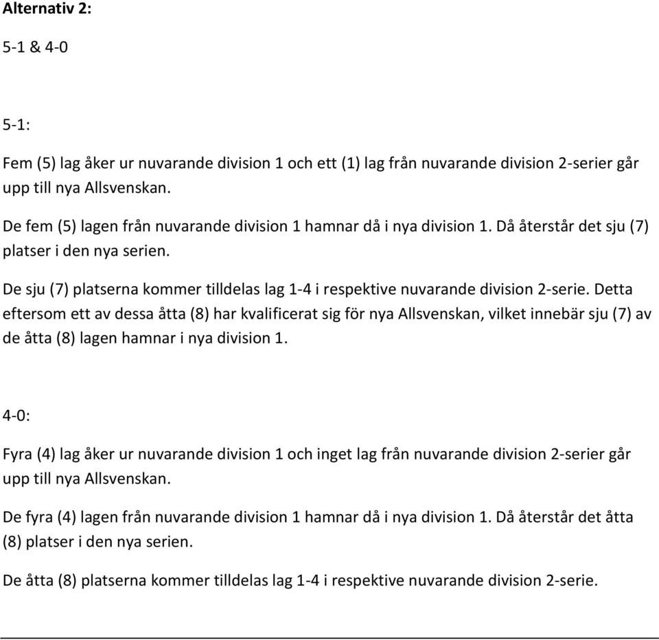 Detta eftersom ett av dessa åtta (8) har kvalificerat sig för nya Allsvenskan, vilket innebär sju (7) av de åtta (8) lagen hamnar i nya division 1.