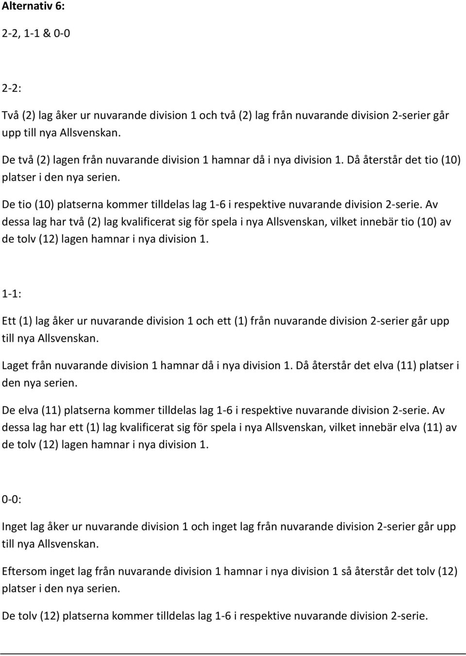 Av dessa lag har två (2) lag kvalificerat sig för spela i nya Allsvenskan, vilket innebär tio (10) av de tolv (12) lagen hamnar i nya division 1.