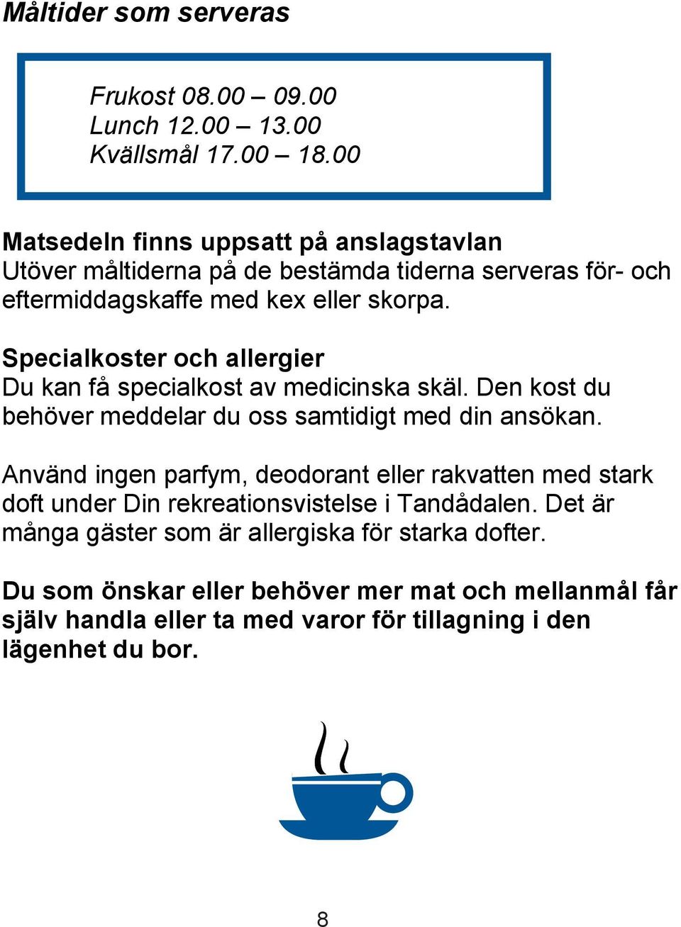 Specialkoster och allergier Du kan få specialkost av medicinska skäl. Den kost du behöver meddelar du oss samtidigt med din ansökan.