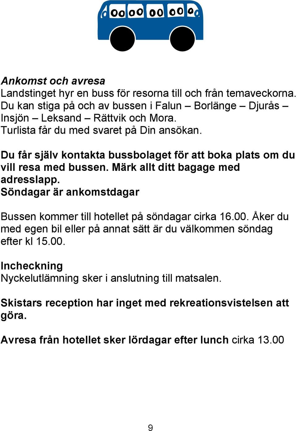 Söndagar är ankomstdagar Bussen kommer till hotellet på söndagar cirka 16.00. Åker du med egen bil eller på annat sätt är du välkommen söndag efter kl 15.00. Incheckning Nyckelutlämning sker i anslutning till matsalen.