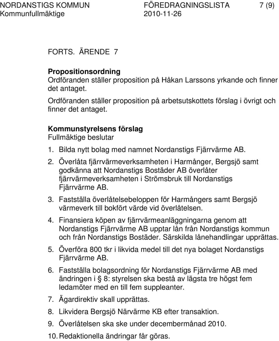 Överlåta fjärrvärmeverksamheten i Harmånger, Bergsjö samt godkänna att Nordanstigs Bostäder AB överlåter fjärrvärmeverksamheten i Strömsbruk till Nordanstigs Fjärrvärme AB. 3.