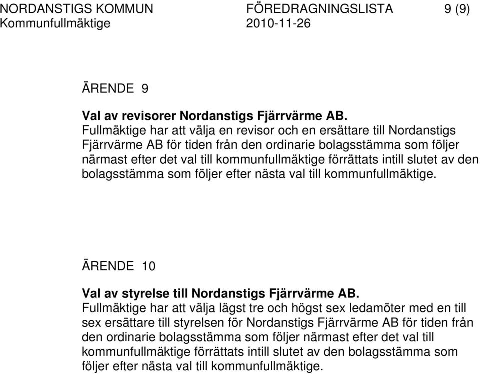 förrättats intill slutet av den bolagsstämma som följer efter nästa val till kommunfullmäktige. ÄRENDE 10 Val av styrelse till Nordanstigs Fjärrvärme AB.