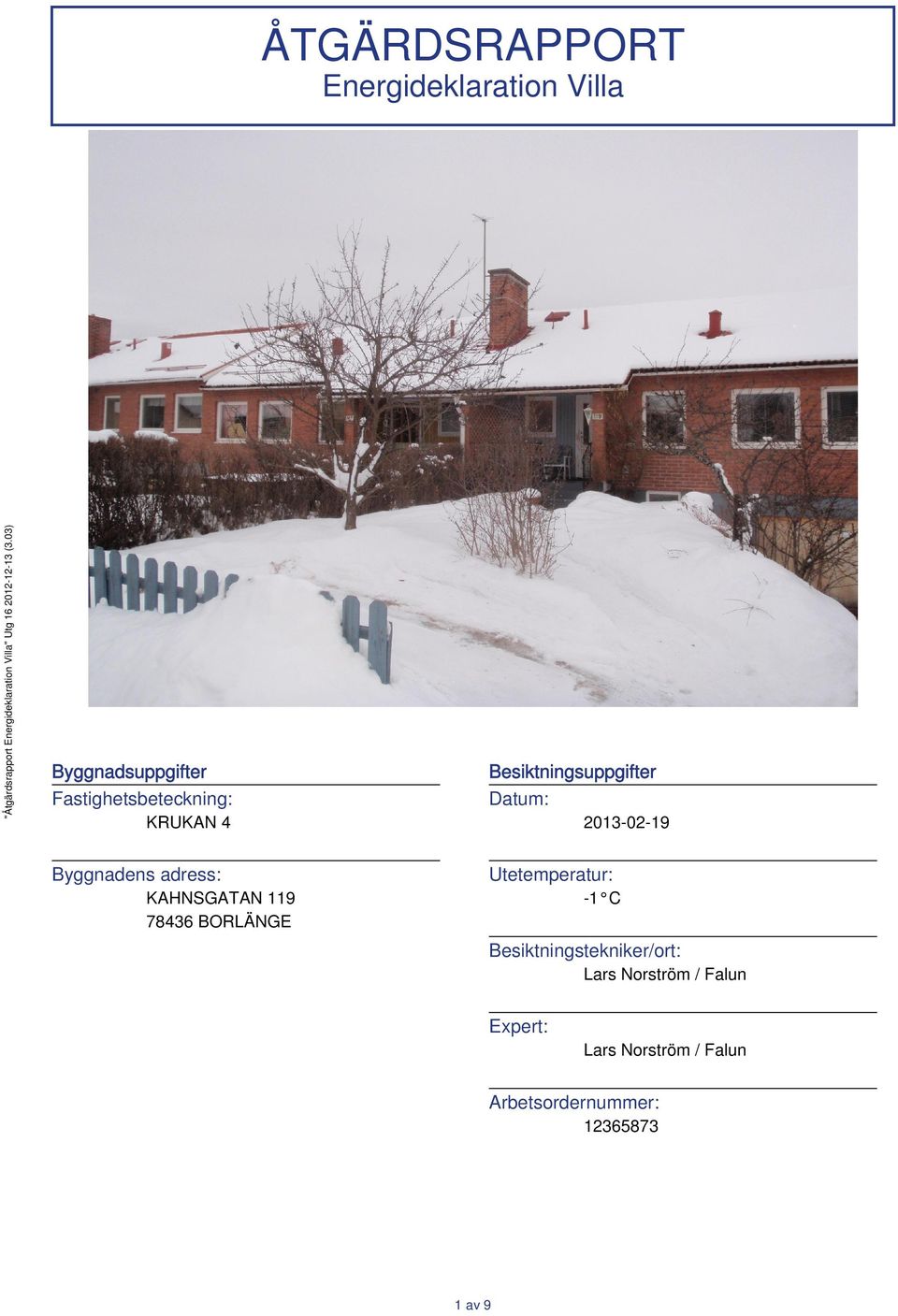 Byggnadens adress: KAHNSGATAN 119 78436 BORLÄNGE Utetemperatur: -1 C