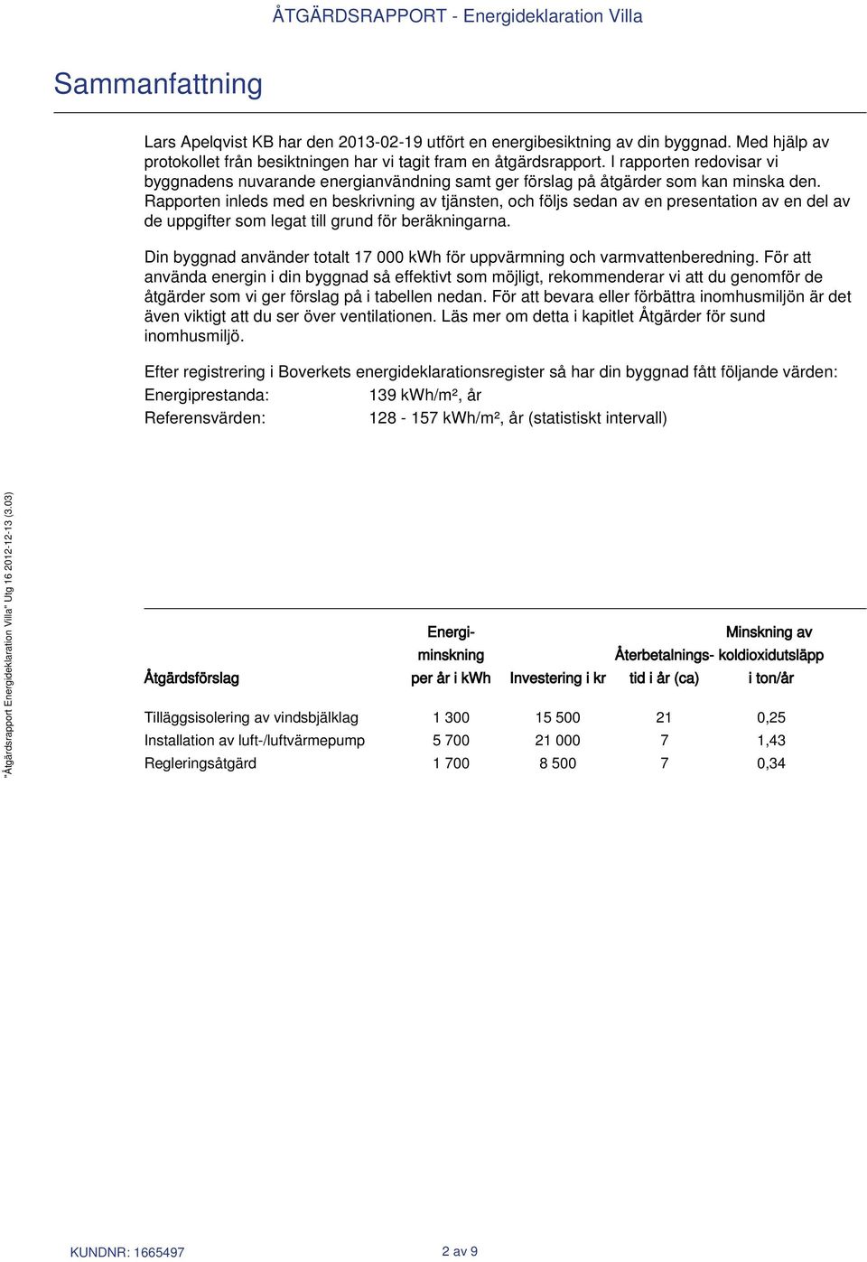 Rapporten inleds med en beskrivning av tjänsten, och följs sedan av en presentation av en del av de uppgifter som legat till grund för beräkningarna.
