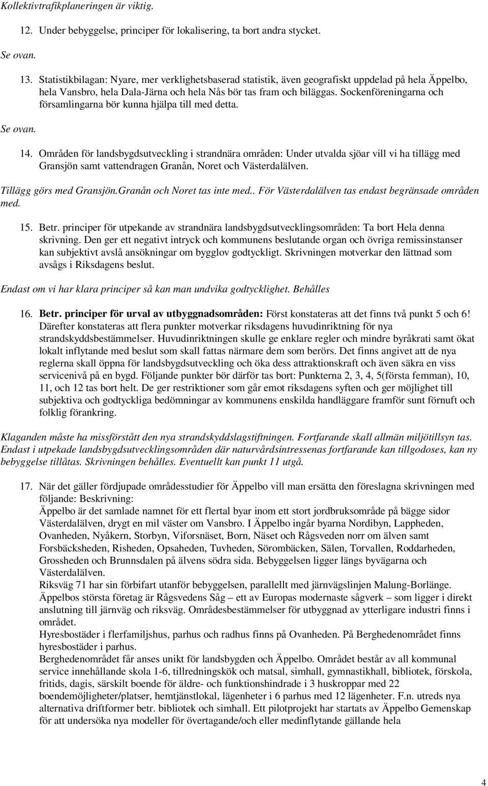Sockenföreningarna och församlingarna bör kunna hjälpa till med detta. 14.