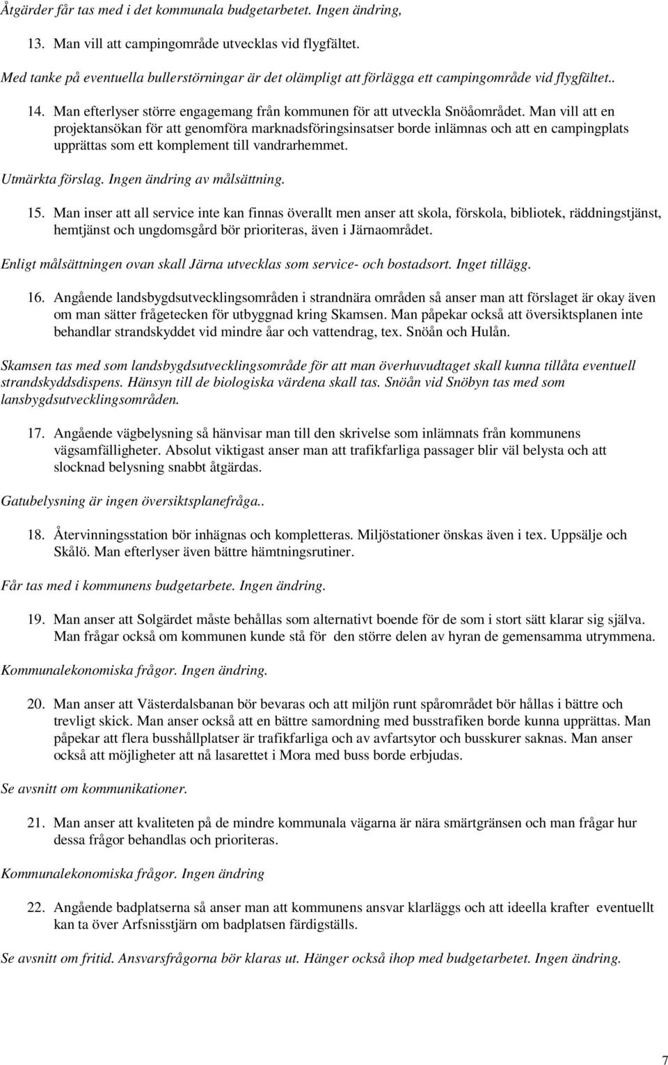 Man vill att en projektansökan för att genomföra marknadsföringsinsatser borde inlämnas och att en campingplats upprättas som ett komplement till vandrarhemmet. Utmärkta förslag.