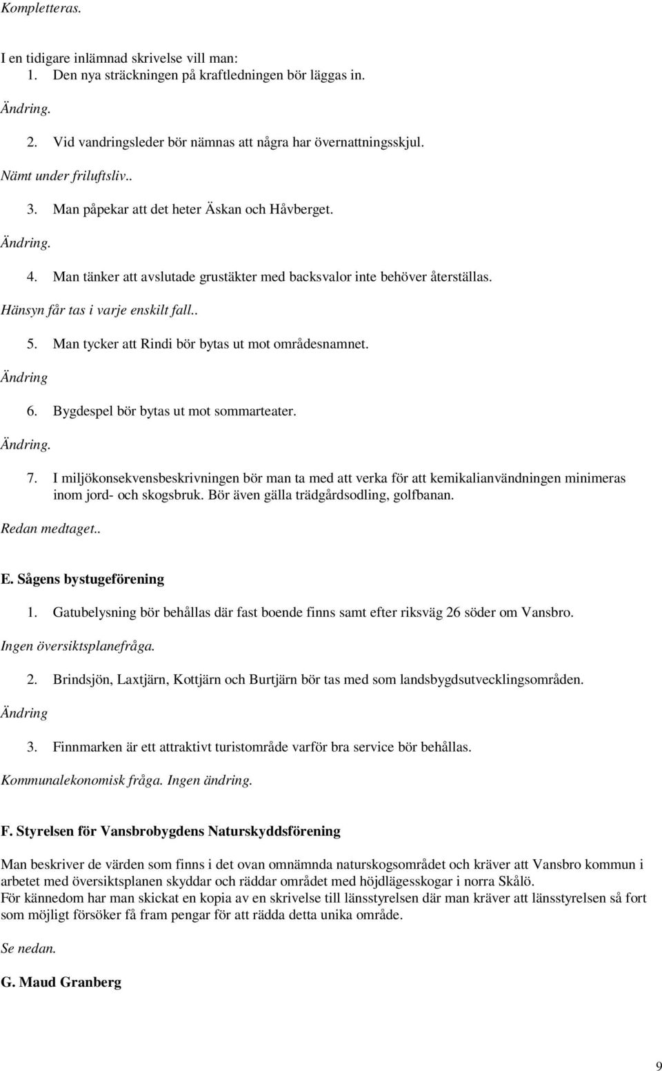 . Ändring 5. Man tycker att Rindi bör bytas ut mot områdesnamnet. 6. Bygdespel bör bytas ut mot sommarteater. 7.