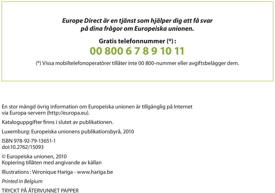 En stor mängd övrig information om Europeiska unionen är tillgänglig på Internet via Europa-servern (http://europa.eu).