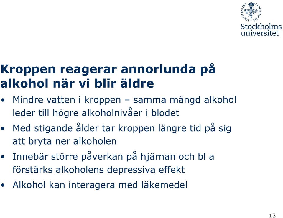 kroppen längre tid på sig att bryta ner alkoholen Innebär större påverkan på