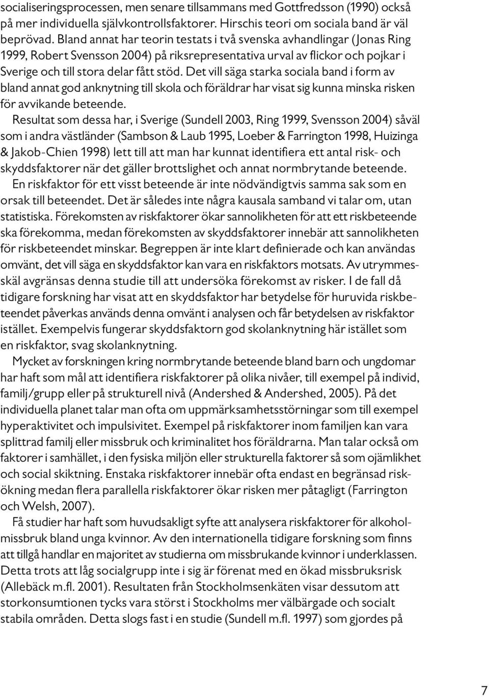 Det vill säga starka sociala band i form av bland annat god anknytning till skola och föräldrar har visat sig kunna minska risken för avvikande beteende.