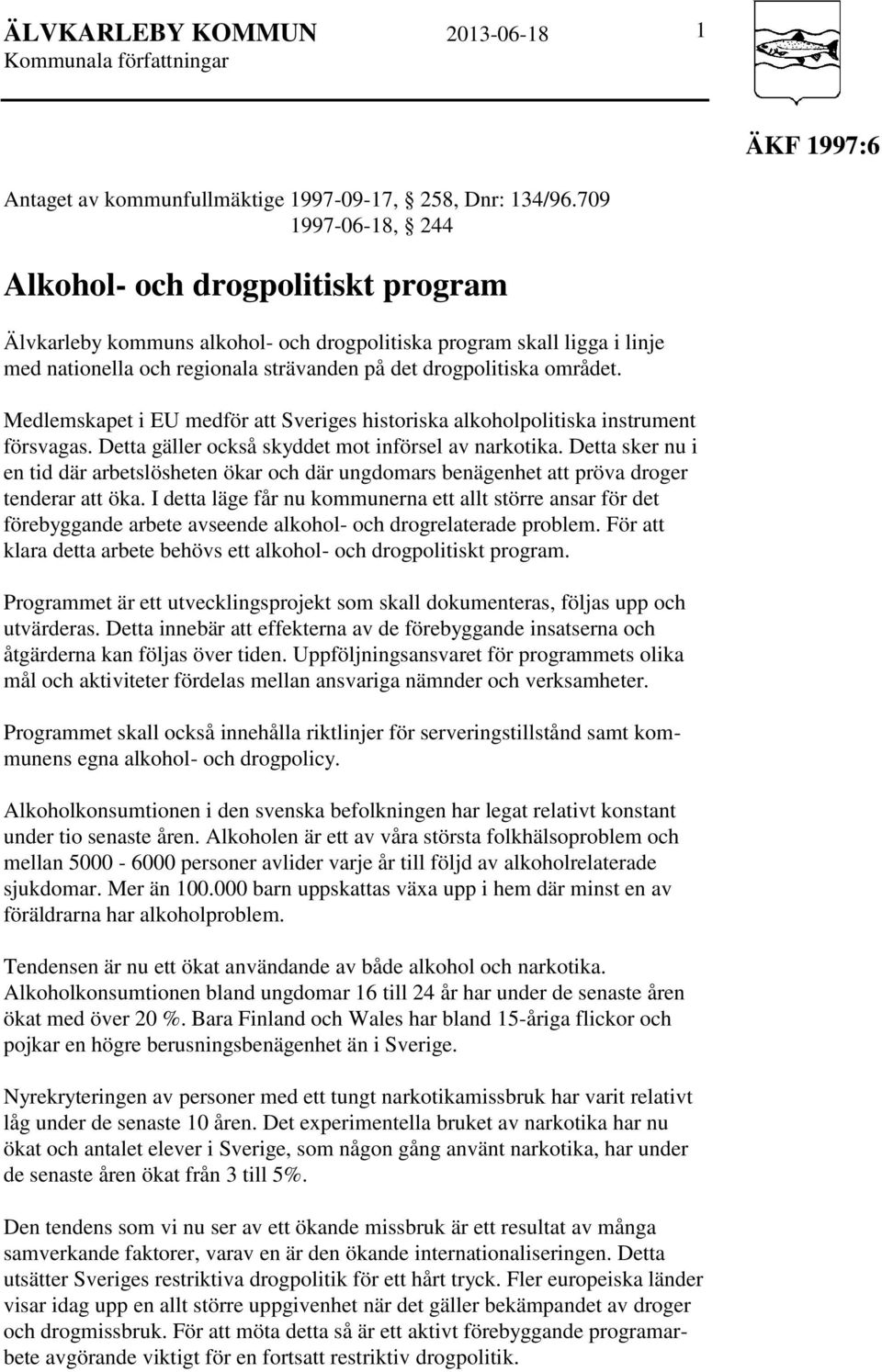 Medlemskapet i EU medför att Sveriges historiska alkoholpolitiska instrument försvagas. Detta gäller också skyddet mot införsel av narkotika.