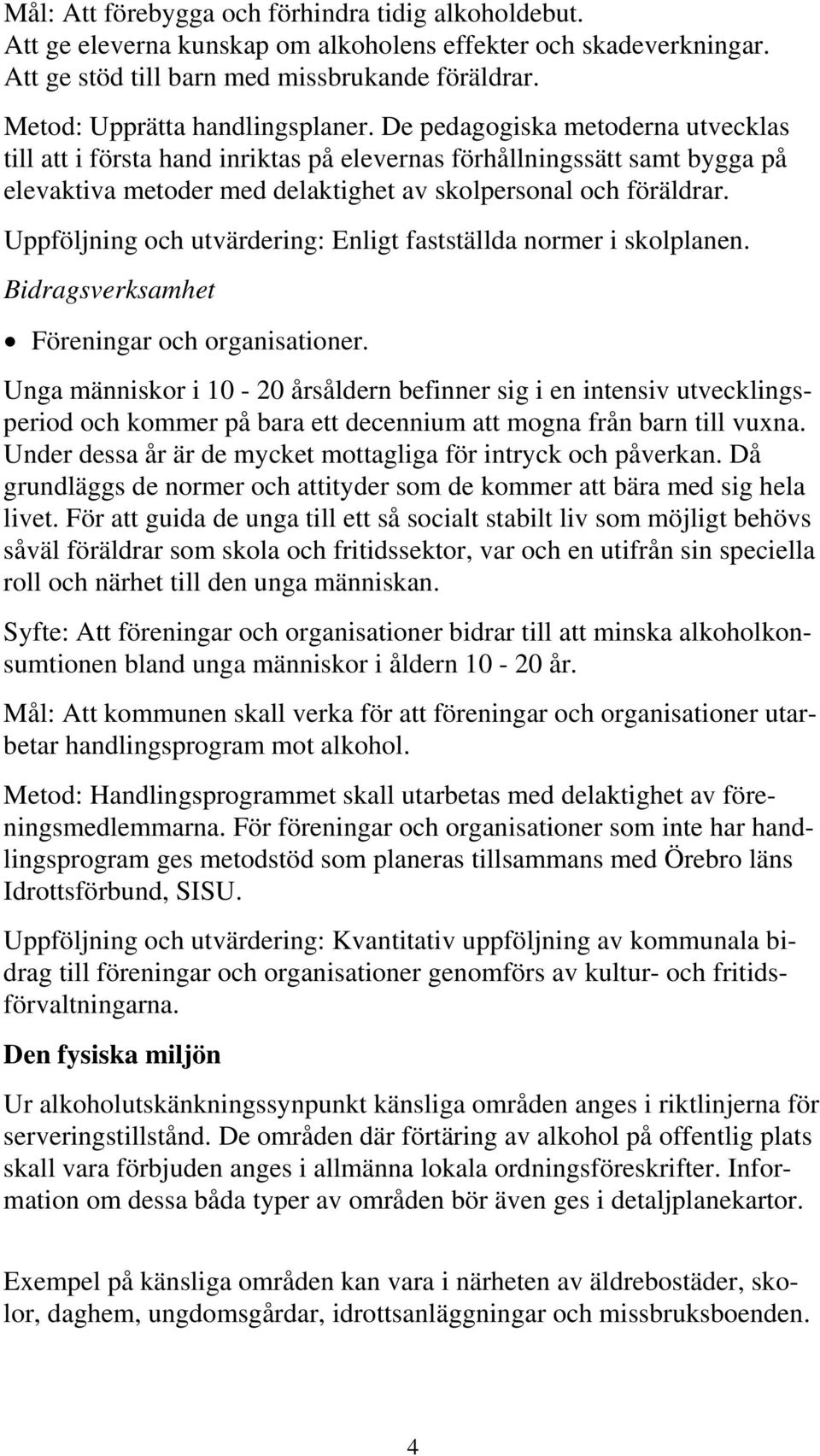 De pedagogiska metoderna utvecklas till att i första hand inriktas på elevernas förhållningssätt samt bygga på elevaktiva metoder med delaktighet av skolpersonal och föräldrar.