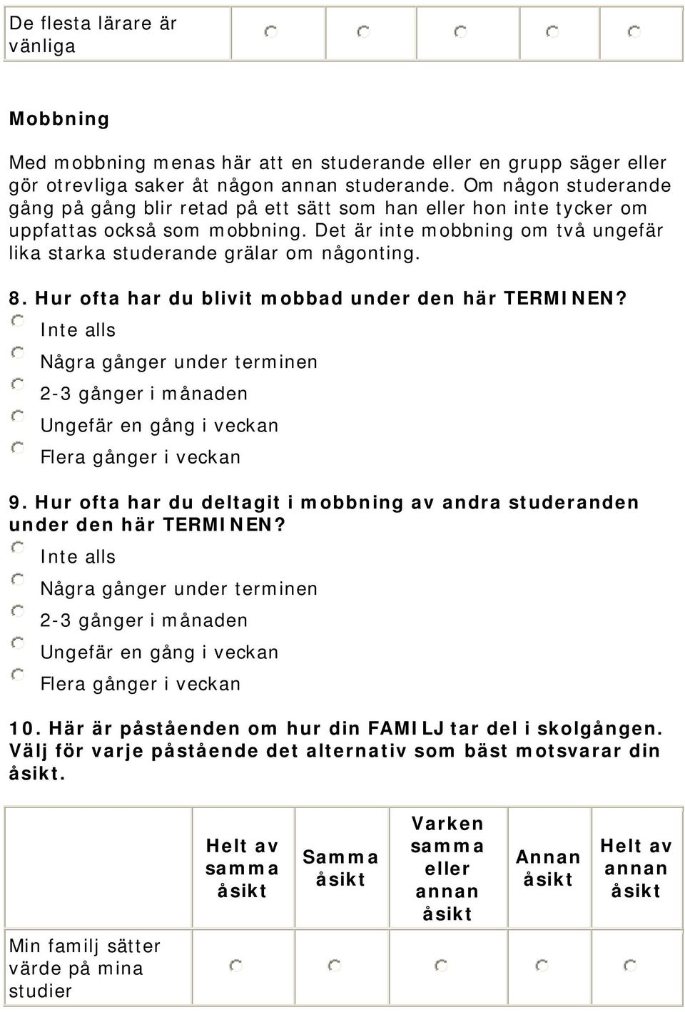 8. Hur ofta har du blivit mobbad under den här TERMINEN? Inte alls Några gånger under terminen 2-3 gånger i månaden Ungefär en gång i veckan Flera gånger i veckan 9.