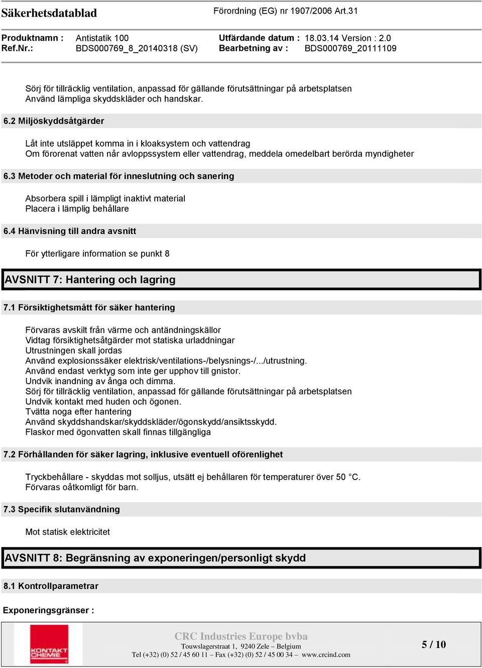 3 Metoder och material för inneslutning och sanering Absorbera spill i lämpligt inaktivt material Placera i lämplig behållare 6.