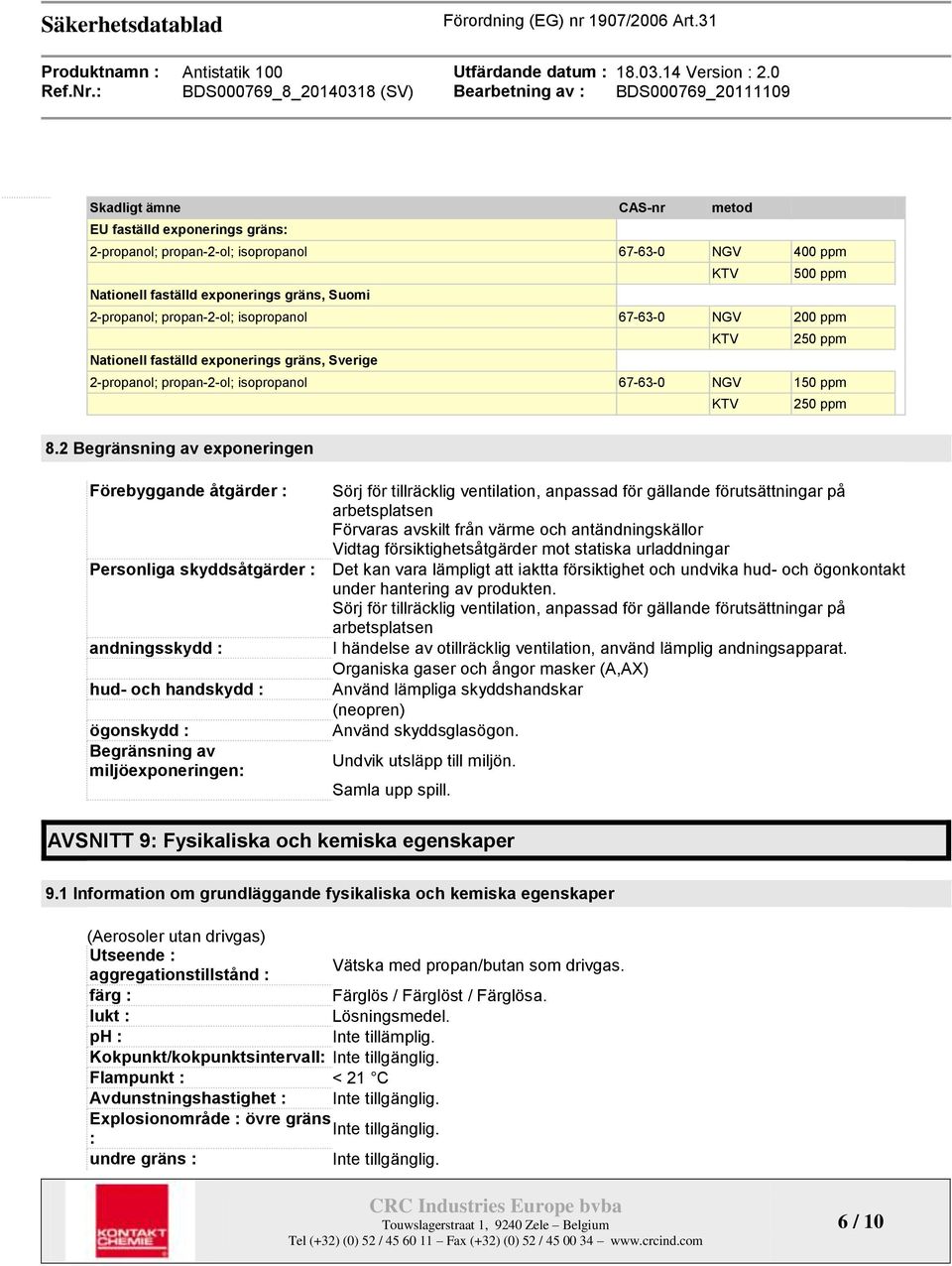 2 Begränsning av exponeringen Förebyggande åtgärder : Sörj för tillräcklig ventilation, anpassad för gällande förutsättningar på arbetsplatsen Förvaras avskilt från värme och antändningskällor Vidtag