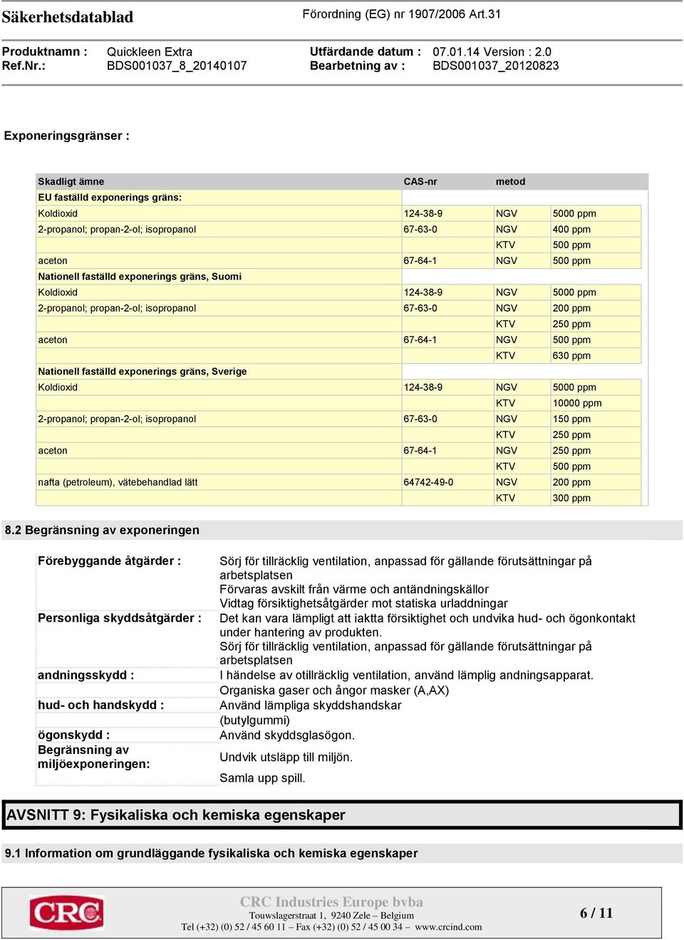 Nationell faställd exponerings gräns, Sverige Koldioxid 124-38-9 NGV 5000 ppm KTV 10000 ppm 2-propanol; propan-2-ol; isopropanol 67-63-0 NGV 150 ppm KTV 250 ppm aceton 67-64-1 NGV 250 ppm KTV 500 ppm