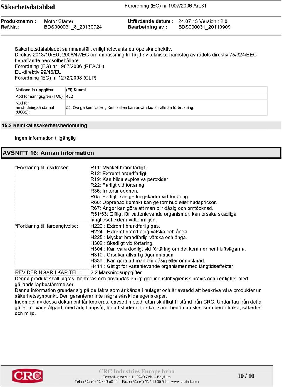 Förordning (EG) nr 1907/2006 (REACH) EU-direktiv 99/45/EU Förordning (EG) nr 1272/2008 (CLP) Nationella uppgifter Kod för näringsgren (TOL): 452 Kod för användningsändamal (UC62): (FI) Suomi 55.