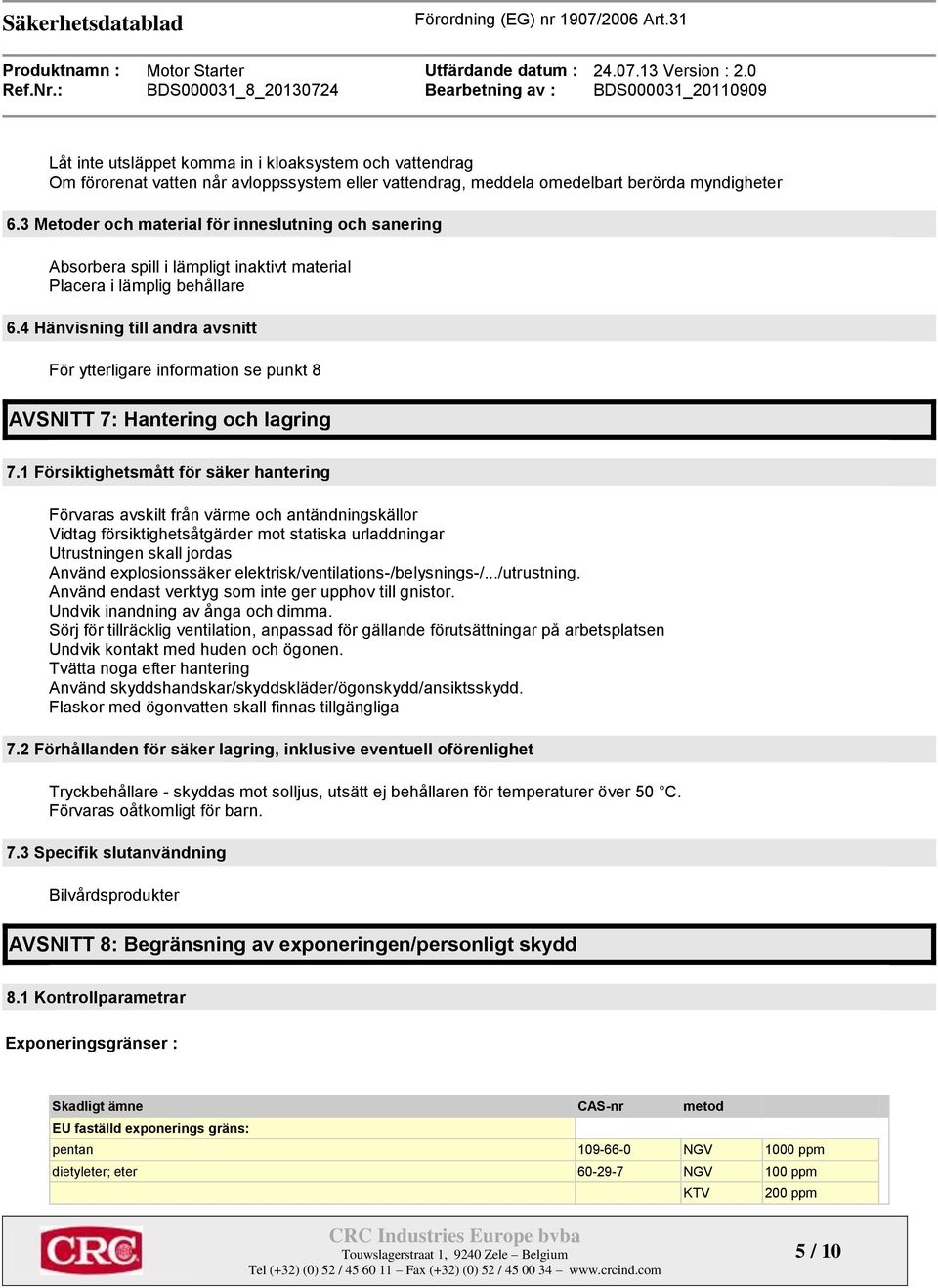 4 Hänvisning till andra avsnitt För ytterligare information se punkt 8 AVSNITT 7: Hantering och lagring 7.