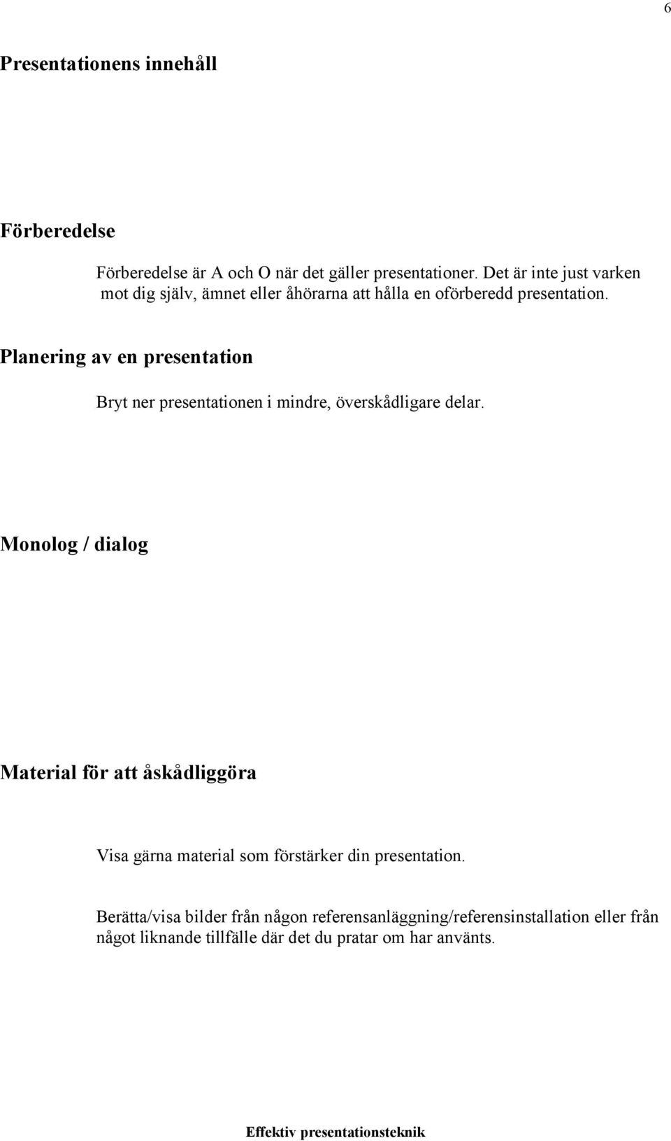 Planering av en presentation Bryt ner presentationen i mindre, överskådligare delar.