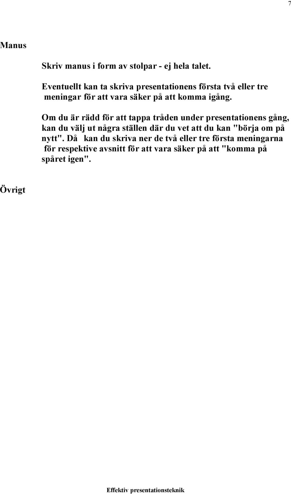 Om du är rädd för att tappa tråden under presentationens gång, kan du välj ut några ställen där du vet att