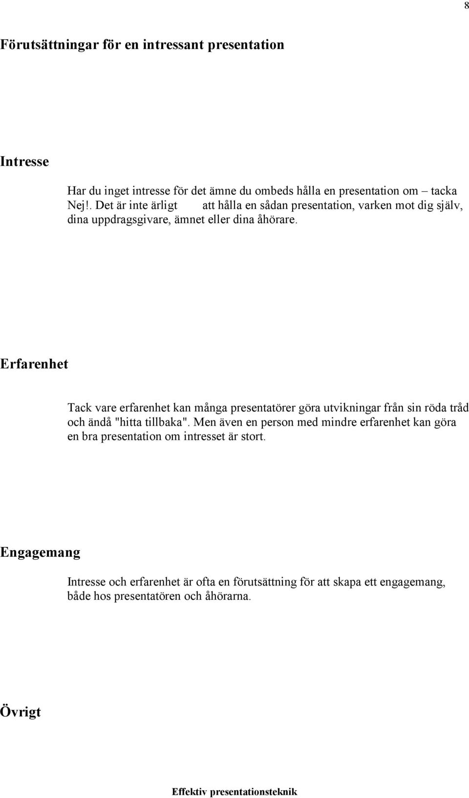 Erfarenhet Tack vare erfarenhet kan många presentatörer göra utvikningar från sin röda tråd och ändå "hitta tillbaka".