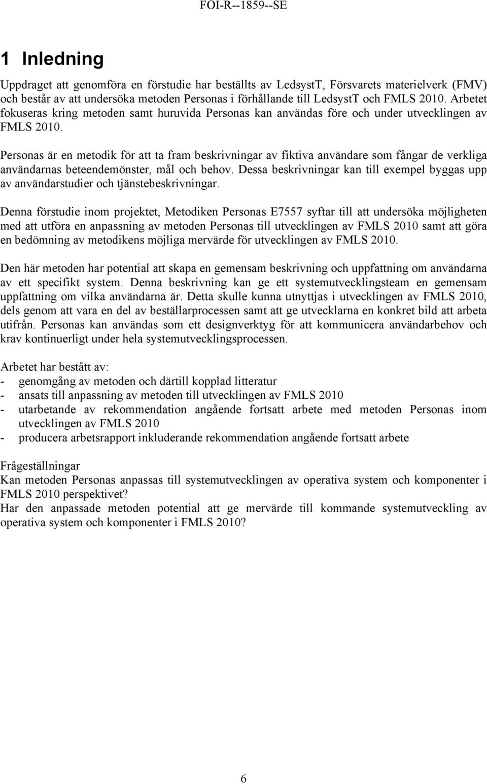 Personas är en metodik för att ta fram beskrivningar av fiktiva användare som fångar de verkliga användarnas beteendemönster, mål och behov.
