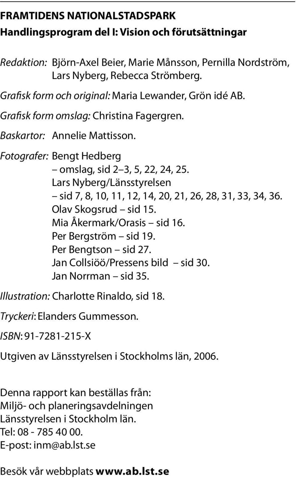 Lars Nyberg/Länsstyrelsen sid 7, 8, 10, 11, 12, 14, 20, 21, 26, 28, 31, 33, 34, 36. Olav Skogsrud sid 15. Mia Åkermark/Orasis sid 16. Per Bergström sid 19. Per Bengtson sid 27.