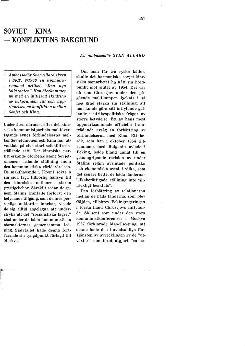 Under åren närmast efter det kinesiska kommunistpartiets maktövertagande synes förbindelserna mellan Sovjetunionen och Kina har utvecklats på ett i stort sett tillfredsställande sätt.