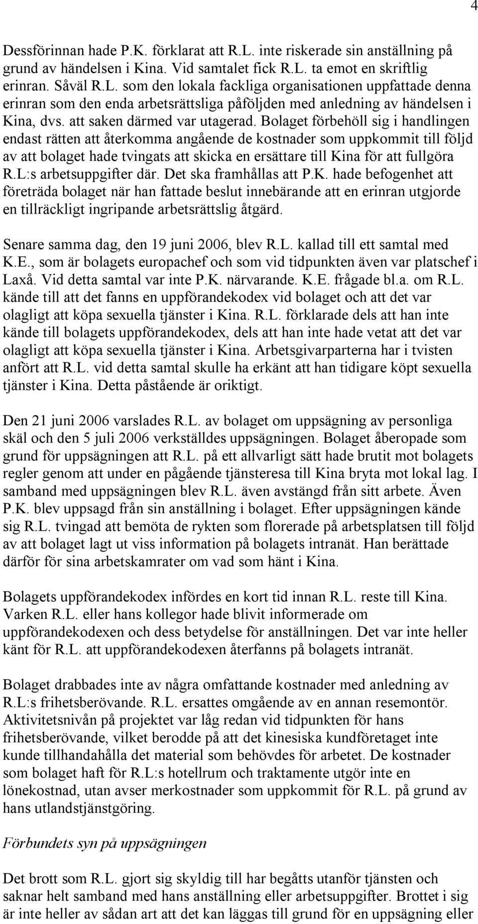 Bolaget förbehöll sig i handlingen endast rätten att återkomma angående de kostnader som uppkommit till följd av att bolaget hade tvingats att skicka en ersättare till Kina för att fullgöra R.