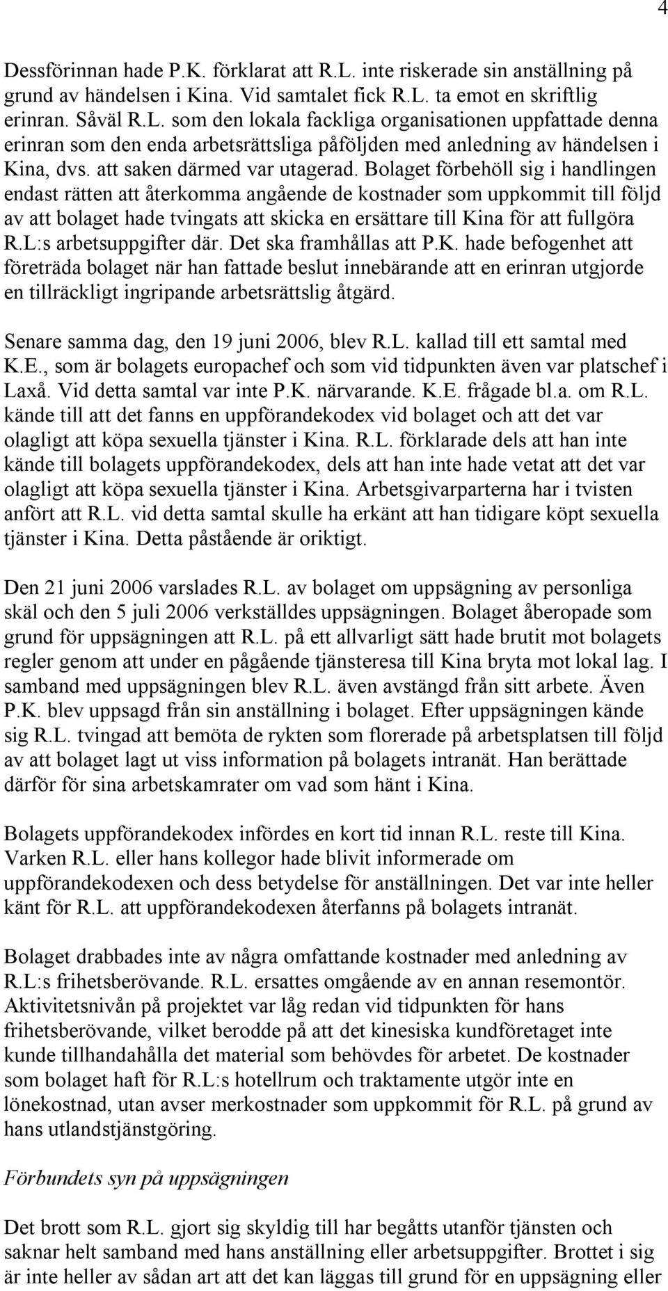 Bolaget förbehöll sig i handlingen endast rätten att återkomma angående de kostnader som uppkommit till följd av att bolaget hade tvingats att skicka en ersättare till Kina för att fullgöra R.