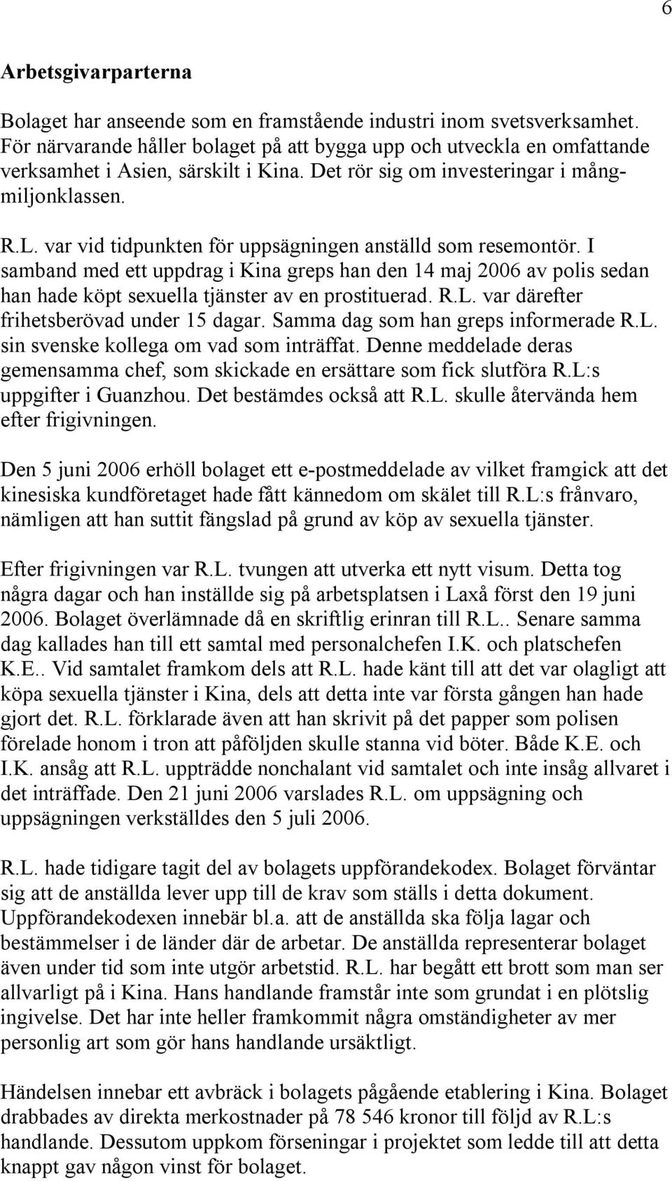 var vid tidpunkten för uppsägningen anställd som resemontör. I samband med ett uppdrag i Kina greps han den 14 maj 2006 av polis sedan han hade köpt sexuella tjänster av en prostituerad. R.L.