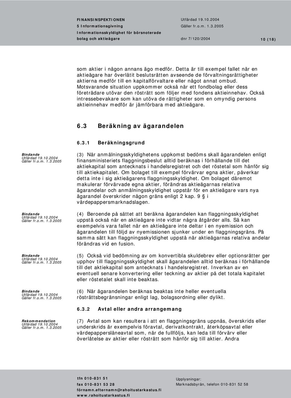 Motsvarande situation uppkommer också när ett fondbolag eller dess företrädare utövar den rösträtt som följer med fondens aktieinnehav.